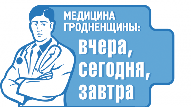 «Медицина Гродненщины: вчера, сегодня, завтра». Как развивалась акушерско-гинекологическая служба Гродненской области