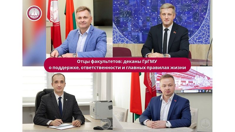 Отцы факультетов: деканы ГрГМУ о поддержке, ответственности и главных правилах жизни 